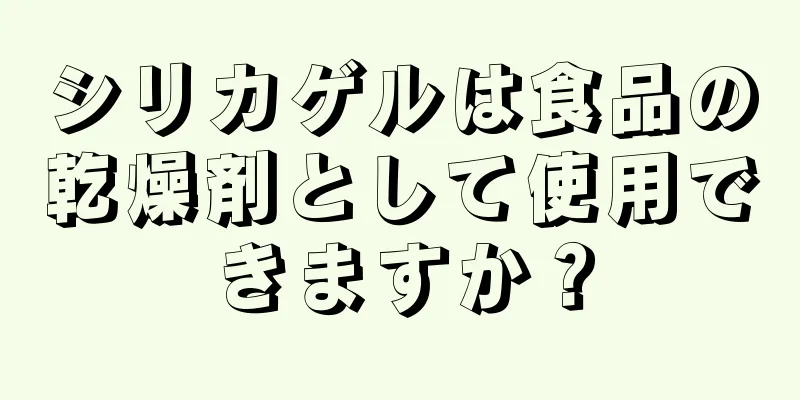 シリカゲルは食品の乾燥剤として使用できますか？