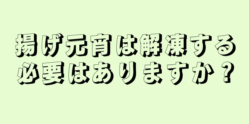 揚げ元宵は解凍する必要はありますか？