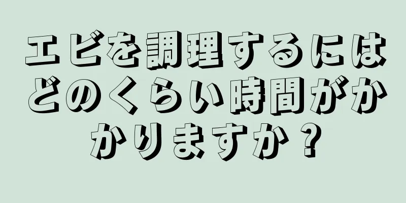 エビを調理するにはどのくらい時間がかかりますか？