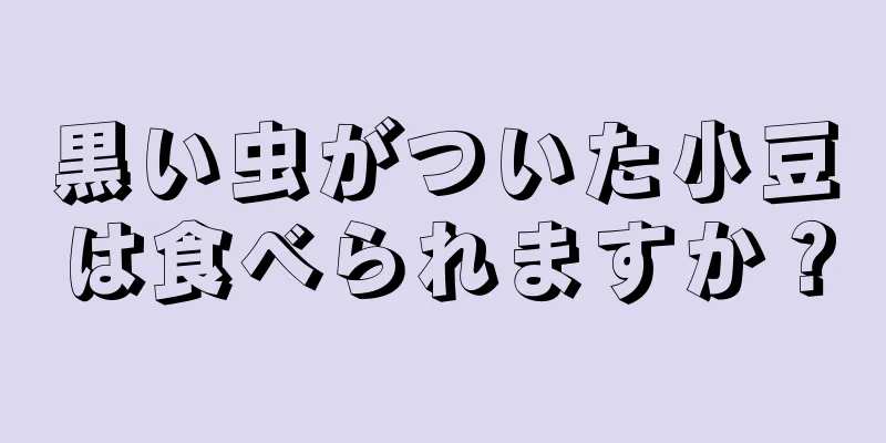 黒い虫がついた小豆は食べられますか？