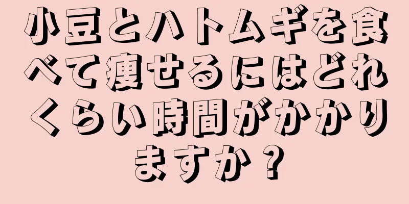 小豆とハトムギを食べて痩せるにはどれくらい時間がかかりますか？