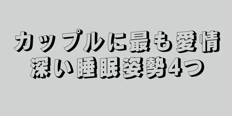 カップルに最も愛情深い睡眠姿勢4つ