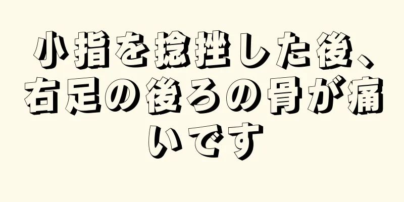 小指を捻挫した後、右足の後ろの骨が痛いです