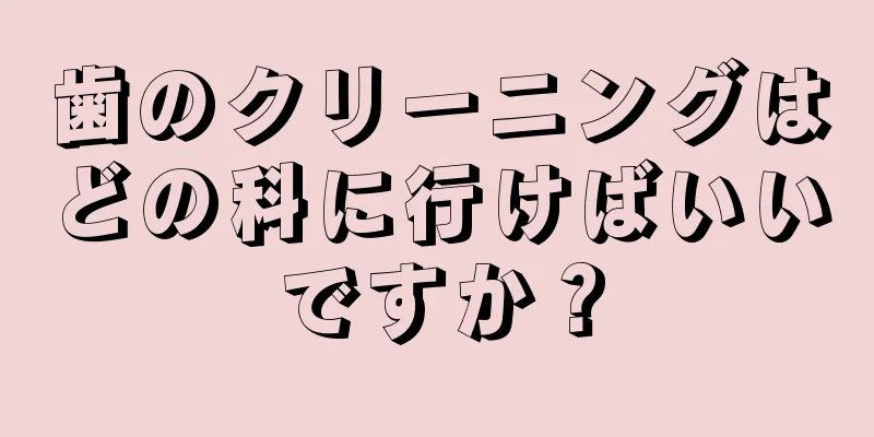 歯のクリーニングはどの科に行けばいいですか？