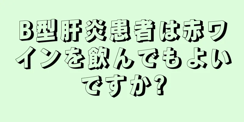 B型肝炎患者は赤ワインを飲んでもよいですか?