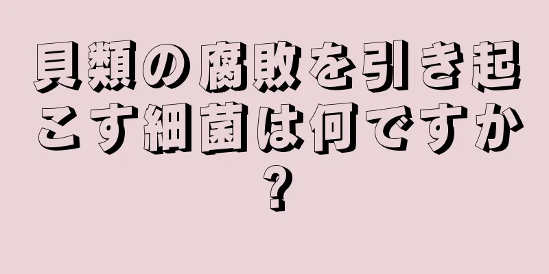 貝類の腐敗を引き起こす細菌は何ですか?