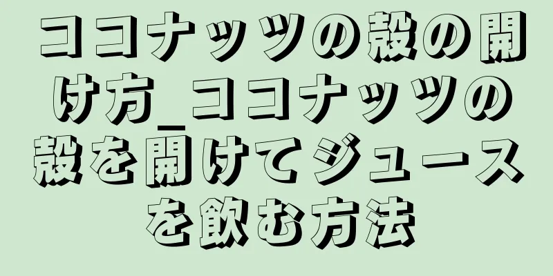 ココナッツの殻の開け方_ココナッツの殻を開けてジュースを飲む方法