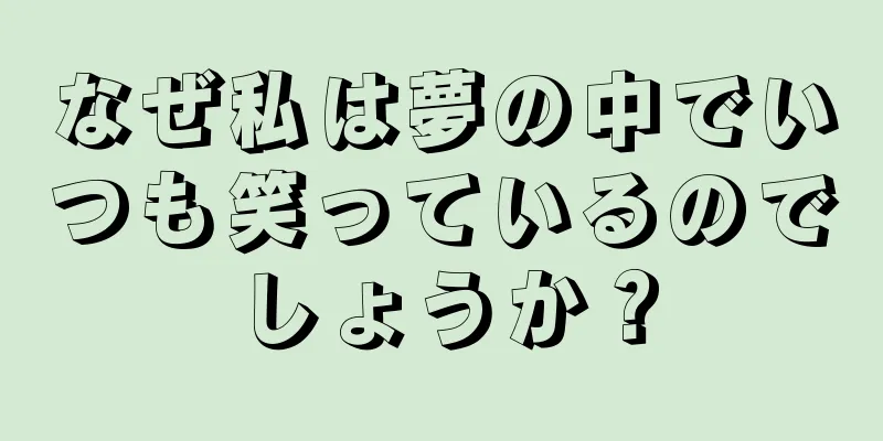 なぜ私は夢の中でいつも笑っているのでしょうか？