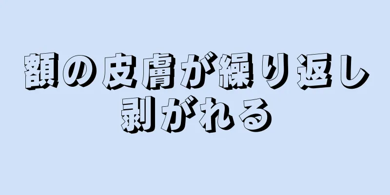 額の皮膚が繰り返し剥がれる