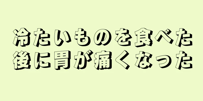 冷たいものを食べた後に胃が痛くなった