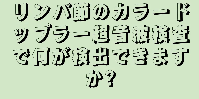 リンパ節のカラードップラー超音波検査で何が検出できますか?