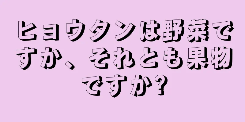 ヒョウタンは野菜ですか、それとも果物ですか?