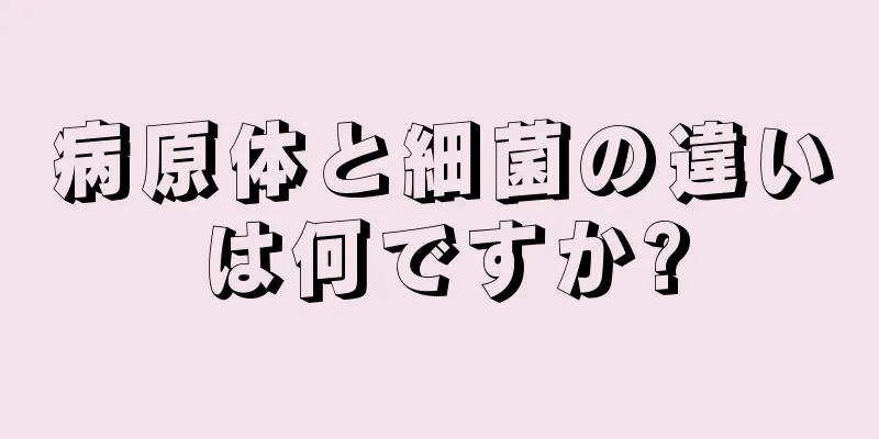 病原体と細菌の違いは何ですか?