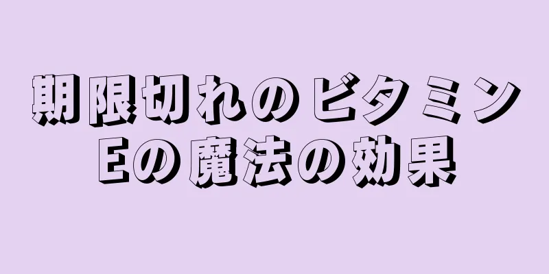 期限切れのビタミンEの魔法の効果