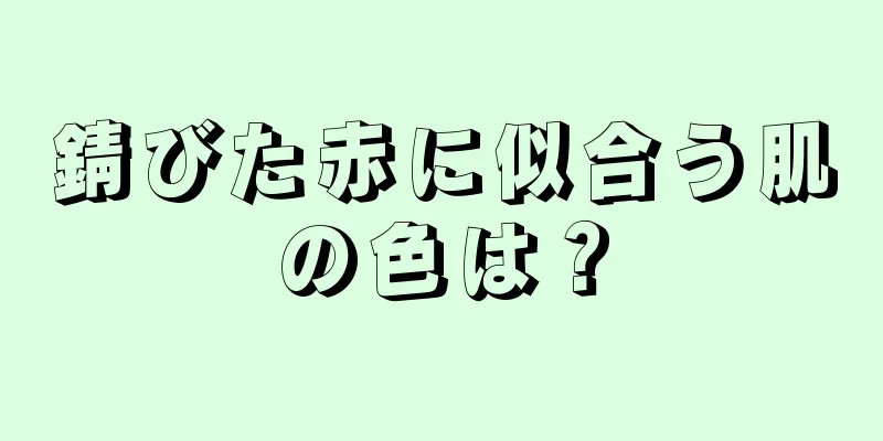 錆びた赤に似合う肌の色は？