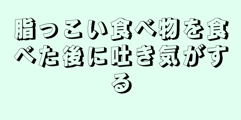 脂っこい食べ物を食べた後に吐き気がする