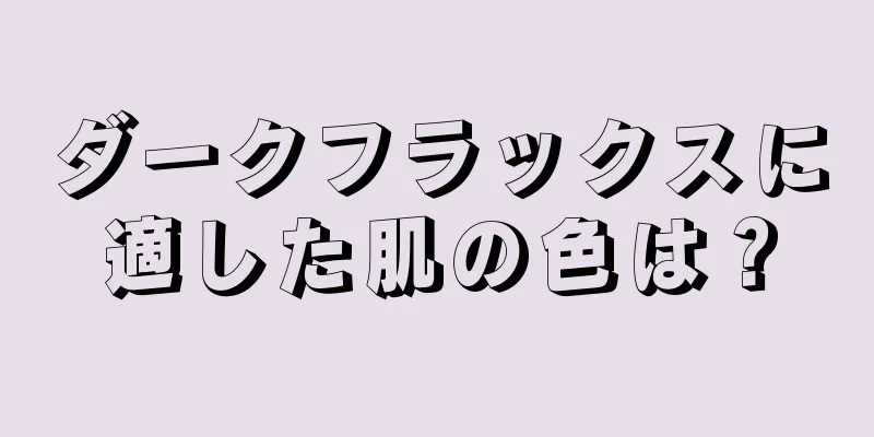 ダークフラックスに適した肌の色は？