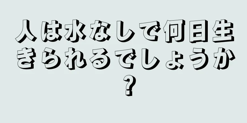 人は水なしで何日生きられるでしょうか？