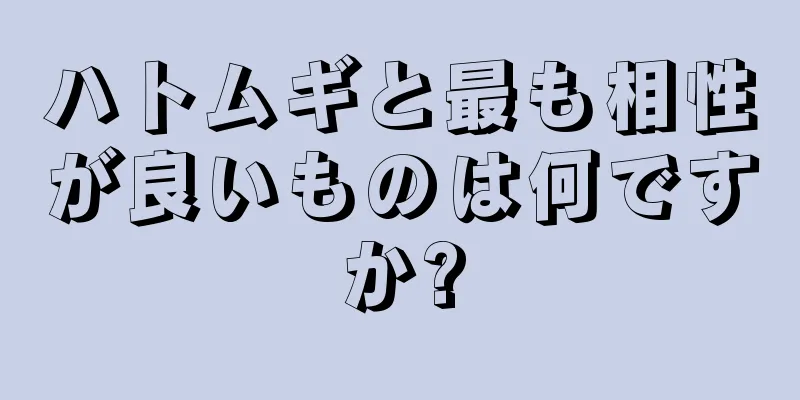 ハトムギと最も相性が良いものは何ですか?