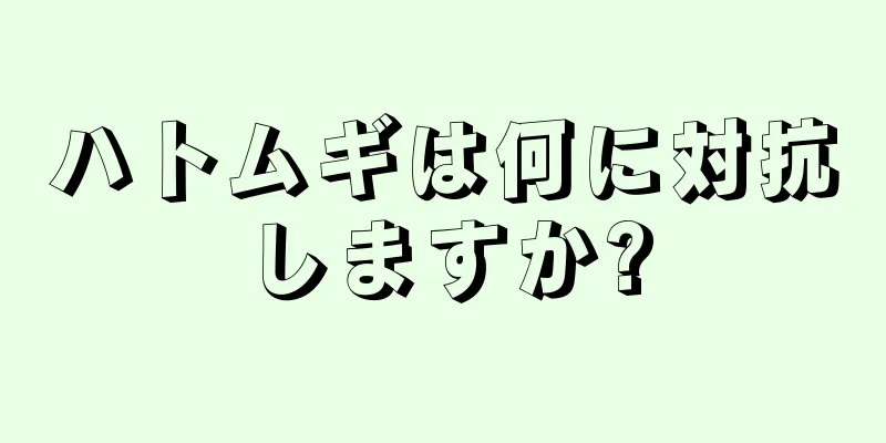 ハトムギは何に対抗しますか?