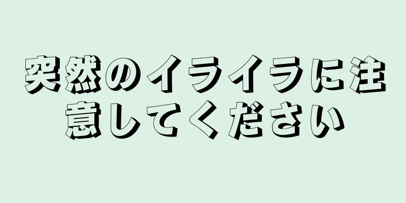 突然のイライラに注意してください