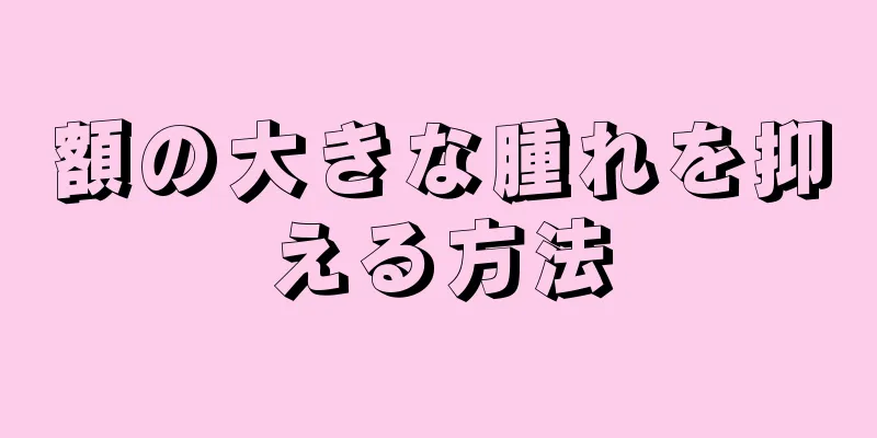 額の大きな腫れを抑える方法