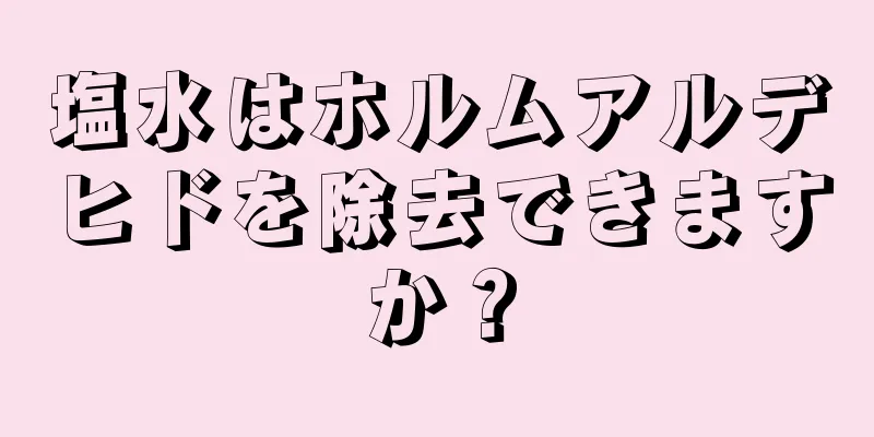 塩水はホルムアルデヒドを除去できますか？