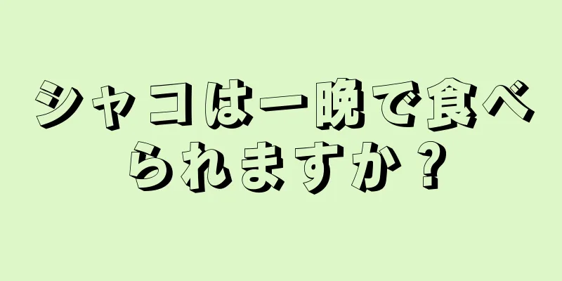 シャコは一晩で食べられますか？