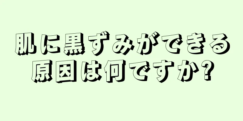 肌に黒ずみができる原因は何ですか?