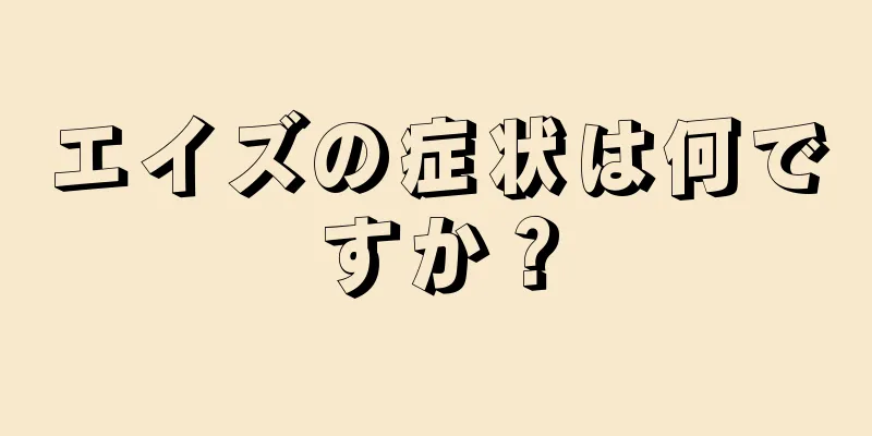 エイズの症状は何ですか？