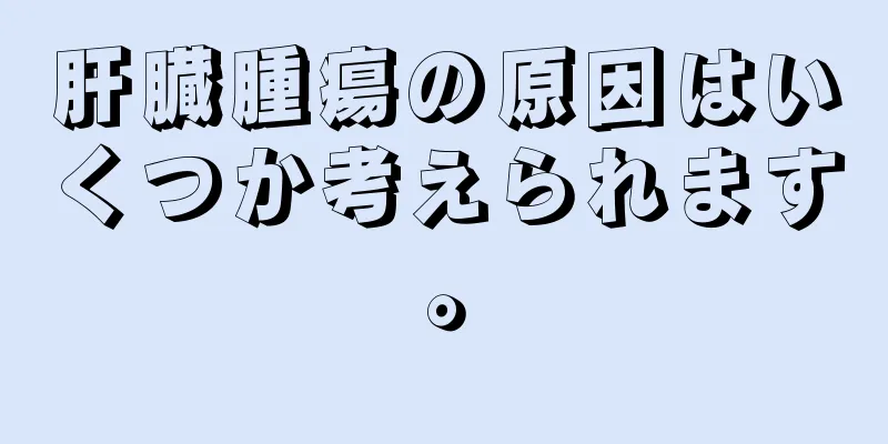 肝臓腫瘍の原因はいくつか考えられます。