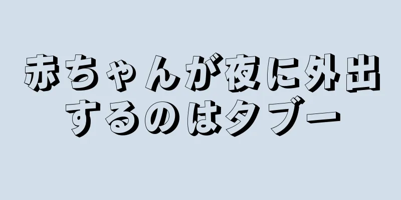 赤ちゃんが夜に外出するのはタブー