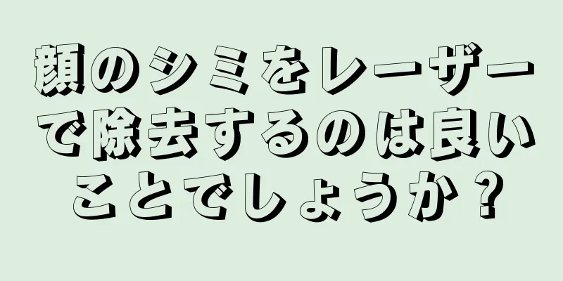 顔のシミをレーザーで除去するのは良いことでしょうか？