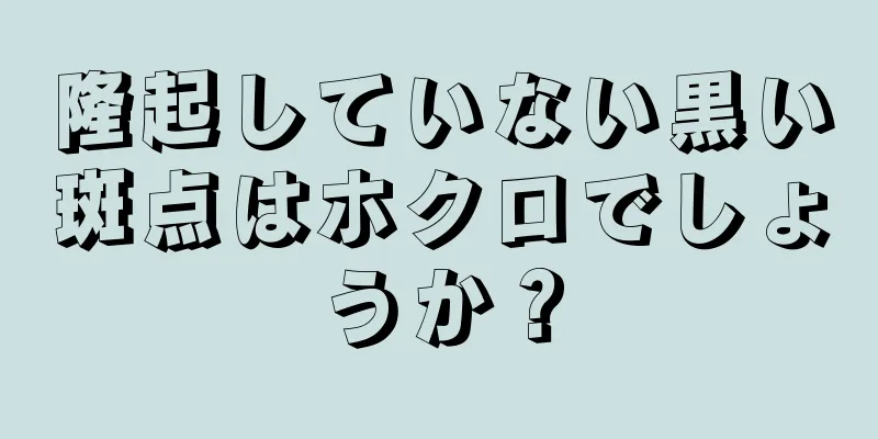 隆起していない黒い斑点はホクロでしょうか？