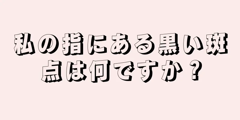 私の指にある黒い斑点は何ですか？