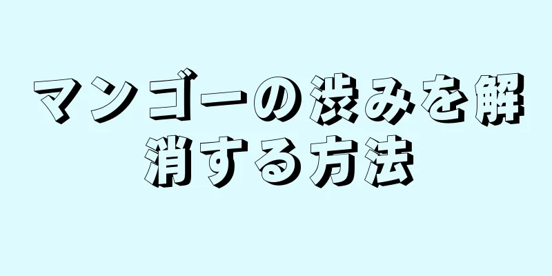 マンゴーの渋みを解消する方法