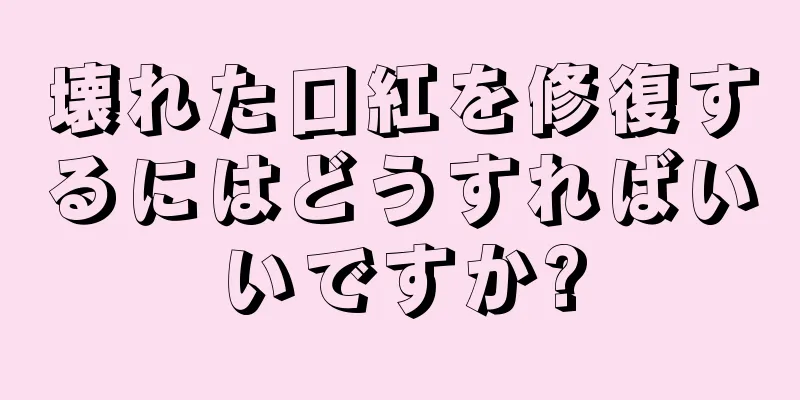 壊れた口紅を修復するにはどうすればいいですか?