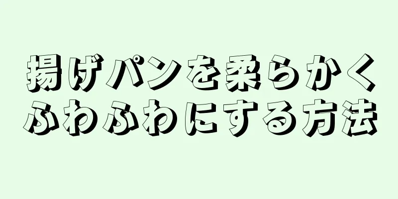 揚げパンを柔らかくふわふわにする方法