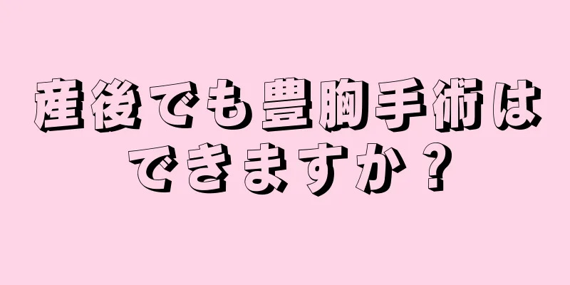 産後でも豊胸手術はできますか？