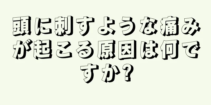 頭に刺すような痛みが起こる原因は何ですか?