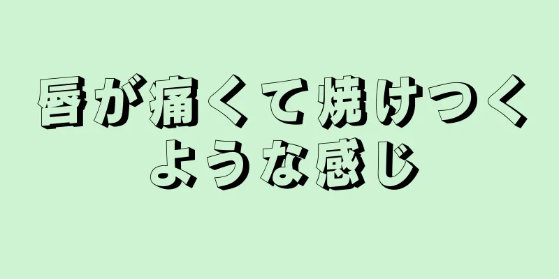 唇が痛くて焼けつくような感じ