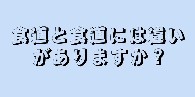 食道と食道には違いがありますか？