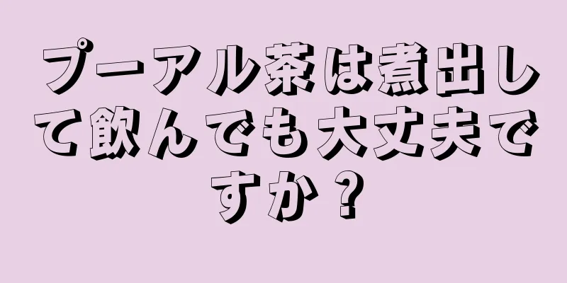 プーアル茶は煮出して飲んでも大丈夫ですか？