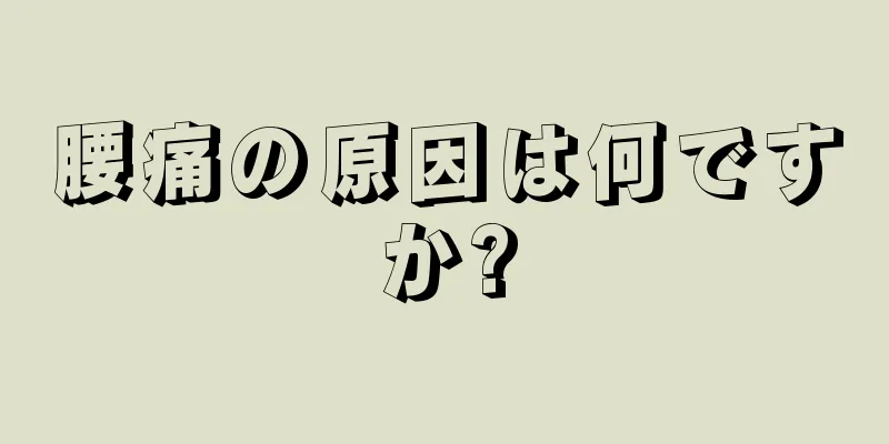 腰痛の原因は何ですか?