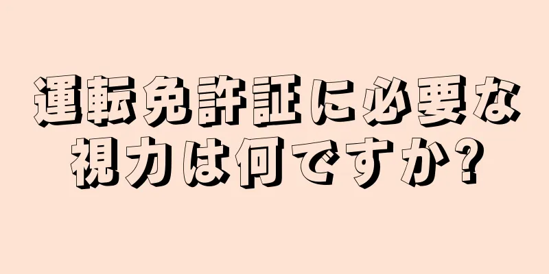 運転免許証に必要な視力は何ですか?