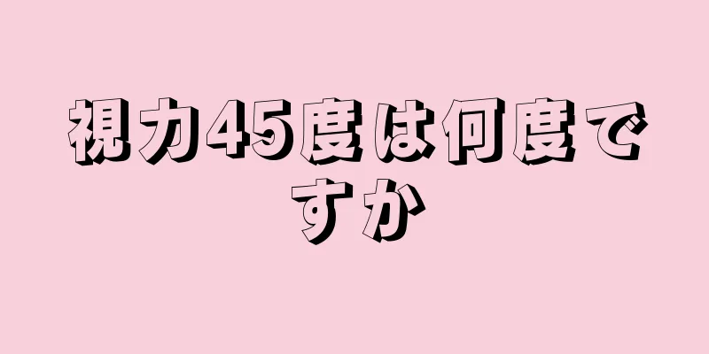 視力45度は何度ですか