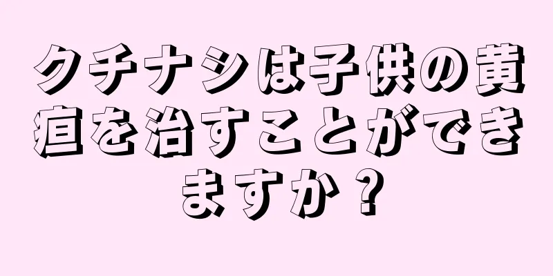 クチナシは子供の黄疸を治すことができますか？