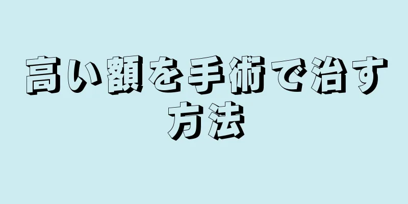 高い額を手術で治す方法