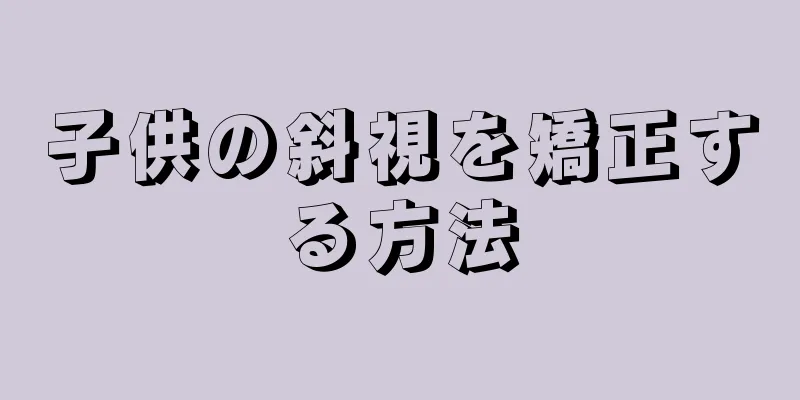 子供の斜視を矯正する方法