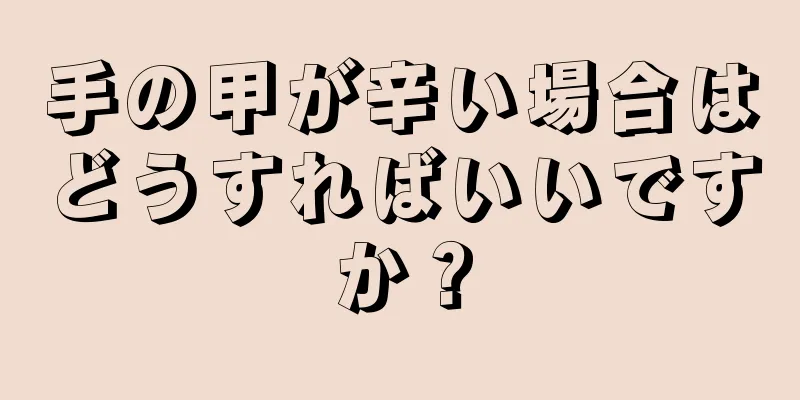 手の甲が辛い場合はどうすればいいですか？